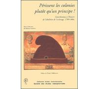 Perissent Les Colonies Plutot Qu'un Principe ! Contribution A L'histoire De L'abolition De L'esclavage, 1789-1804