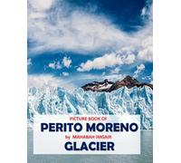 Perito Moreno Glacier: A Stunning Coffee Table Photo Book for Travel and Tourism Enthusiasts
