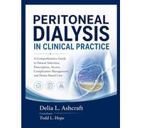 PERITONEAL DIALYSIS IN CLINICAL PRACTICE: A Comprehensive Guide to Patient Selection, Prescription, Access, Complication Management, and Home-Based Care