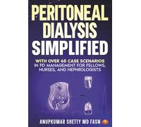 Peritoneal Dialysis Simplified: With Over 65 Case Scenarios in PD Management for Fellows, Nurses, and Nephrologists