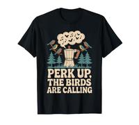 Perk Up, The Birds are Calling Oiseaux café Nature T-Shirt