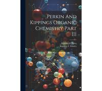 Perkin And Kippings Organic Chemistry Part Iii