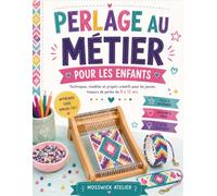 PERLAGE AU MÉTIER POUR LES ENFANTS: Techniques, modèles et projets créatifs pour les jeunes tisseurs de perles de 8 à 12 ans