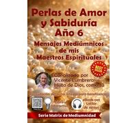 PERLAS DE AMOR Y SABIDURÍA. Año 6: Mensajes Mediúmnicos de mis Maestros Espirituales