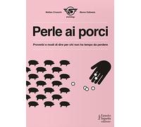 Perle ai porci. Proverbi e modi di dire per chi non ha tempo da perdere