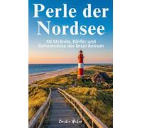 Perle der Nordsee: 50 Strände, Dörfer und Geheimnisse der Insel Amrum