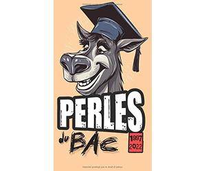 Perles du Bac - Bêtisier des réponses les plus farfelues du bac depuis 25 ans: Les 800 plus belles bourdes monumentales des examens du bac de 1997 à 2022