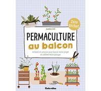 Permaculture au balcon: Actions et astuces pour lancer votre projet et cultiver votre potager
