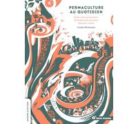 Permaculture Au Quotidien - Jardin, Santé, Gouvernance, Développement Personnel, Éducation, Cuisine