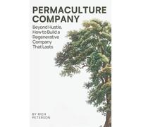Permaculture Company: Beyond Hustle, How to Build a Regenerative Company That Lasts