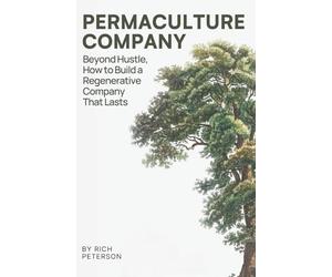 Permaculture Company: Beyond Hustle, How to Build a Regenerative Company That Lasts
