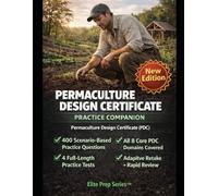 PERMACULTURE DESIGN CERTIFICATE PRACTICE COMPANION: Master real-world design decisions for the Permaculture Design Certificate through exam-grade scenarios and rapid review