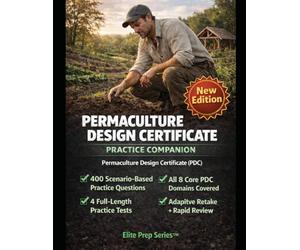 PERMACULTURE DESIGN CERTIFICATE PRACTICE COMPANION: Master real-world design decisions for the Permaculture Design Certificate through exam-grade scenarios and rapid review