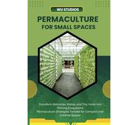Permaculture for Small Spaces: Designing Abundant Gardens in Urban Environments