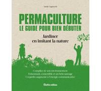 Permaculture : Le Guide Pour Bien Débuter - Jardiner En Imitant La Nature