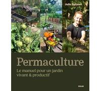 Permaculture - Le manuel pour un jardin vivant et productif - la référence en permaculture: Nouvelle édition revue et augmentée
