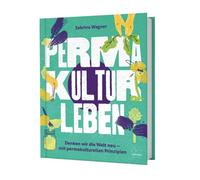 Permakultur leben: Denken wir die Welt neu - mit permakulturellen Prinzipien. Nachhaltigkeit, Kreislaufwirtschaft & Vielfalt.