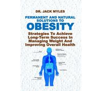 Permanent And Natural Solutions To Obesity: Strategies To Achieve Long-Term Success In Managing Weight And Improving Overall Health