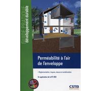 Perméabilité à l'air de l'enveloppe. Réglementation, risques, mesure et amélioration. En application de la RT 2012.