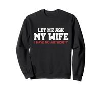 Permettez-Moi de Demander à ma Femme Que Je n'ai Aucune autorité Funny Husband Meme Sweatshirt