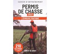 Permis de Chasse 2027 : l'Épreuve Pratique: Cahier d'entraînement pour réussir l'examen du permis de chasser : les erreurs qui éliminent avant même la théorie I 110 QCM corrigés et 10 examens blancs