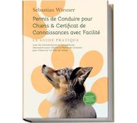 Permis de Conduire pour Chiens & Certificat de Connaissances avec Facilité - Le Guide Pratique: Avec les Connaissances et Compétences Nécessaires pour ... de Conduire pour Chiens en Un Rien de Temps