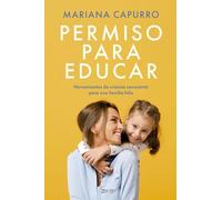 Permiso para educar: Herramientas de crianza consciente para una familia feliz