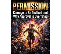 Permission: Courage to Be Disliked and Why Approval is Overrated