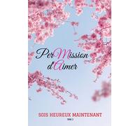 Permission d'aimer: Sois heureux maintenant - Tome 3