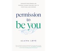Permission to Be You: Discover Your Purpose and Passions to Bring Your Best Self to Everything--And Everyone
