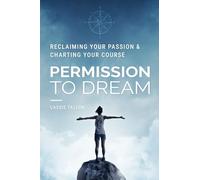 Permission to Dream: Reclaiming Your Passion & Charting Your Course