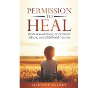 Permission to Heal: from sexual abuse, narcissistic abuse, and childhood trauma