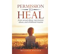 Permission to Heal: from sexual abuse, narcissistic abuse, and childhood trauma