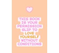 Permission to Love Yourself: A Lined Journal for Radical Self-Acceptance and Inner Peace: Affirmations & Self-Discovery Notebook for Worthiness and Healing | 6" x 9" | 120 Lined Pages