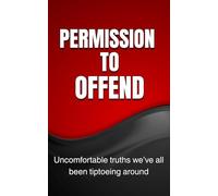 Permission to Offend: Uncomfortable truths we’ve all been tiptoeing around