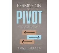 Permission to Pivot: A Simple System for Making Life-Changing Turns