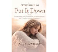 Permission To Put It Down: For the woman who's been holding everything together - and is ready to put something down...