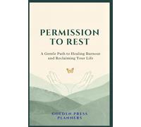 PERMISSION TO REST: A Gentle Path to Healing Burnout and Reclaiming Your Life