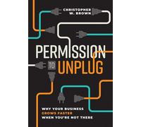 Permission to Unplug Why Your Business Grows Faster When You're Not There - Christopher W. Brown - Advantage Books - ebook (ePub) - Livre
