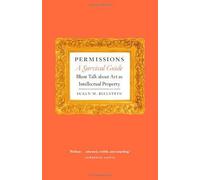 Permissions, A Survival Guide : Blunt Talk About Art As Intellectual Property Chicago Guides To Writing, Editing, And Publishing