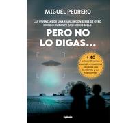 Pero no lo digas...: LAS VIVENCIAS DE UNA FAMILIA CON SERES DE OTRO MUNDO DURANTE CASI MEDIO SIGLO