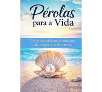 Pérolas para a Vida: Princípios Bíblicos para Transformar o Caráter e Viver com Deus