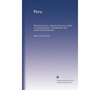 Pérou : caractéristiques physiques, ressources naturelles, moyens de communication, fabrication et développement industriel