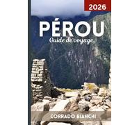 Pérou Guide de voyage 2026: Découvrez le meilleur de Machu Picchu, de la Vallée Sacrée, de la forêt amazonienne et du patrimoine péruvien.