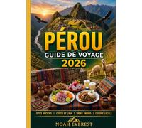 PÉROU GUIDE DE VOYAGE 2026: Votre guide complet du Machu Picchu, l'Amazonie, la Vallée Sacrée, le lac Titicaca et au-delà.