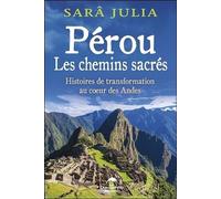 Pérou, Les Chemins Sacrés - Histoires De Transformation Au Coeur Des Andes