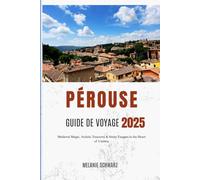 PÉROUSE GUIDE DE VOYAGE 2025: Magie médiévale, trésors artistiques et escapades gourmandes au cœur de l'Ombrie