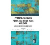 Perpetrators and Perpetration of Mass Violence: Action, Motivations and Dynamics (Routledge Studies in Genocide and Crimes against Humanity) - [Version Originale] Inconnu (Auteur)