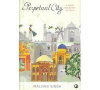 Perpetual City: A Short Biography Of Delhi