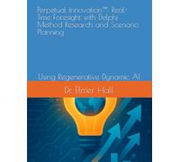 Perpetual Innovation™: Real-Time Foresight with Delphi Method Research and Scenario Planning: Using Regenerative Dynamic AI